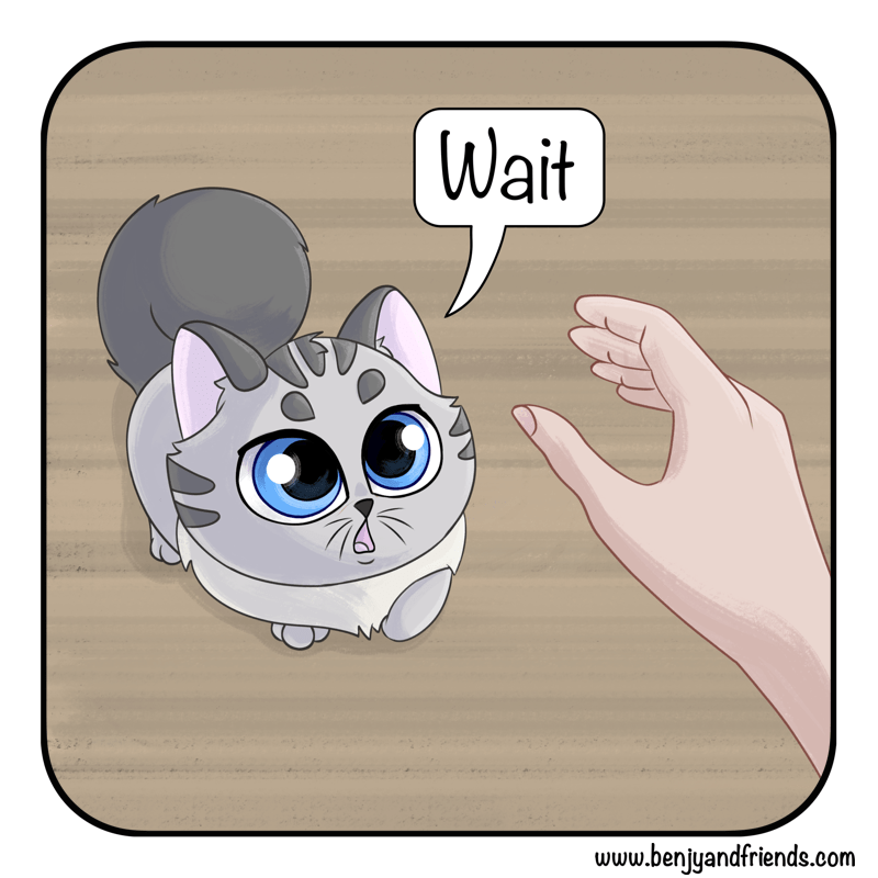 The hand starts to pull away. The kitten shouts, "wait!"